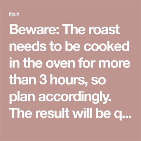 Beware The Roast Needs To Be Cooked In The Oven For More Than 3 Hours