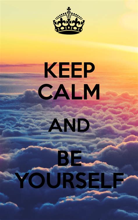 Keep Calm And Be Yourself Keep Calm Quotes Calm Quotes Keep Calm