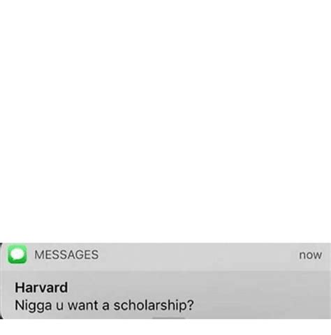 MESSAGES Harvard Nigga U Want a Scholarship? Now | Harvard Meme on SIZZLE