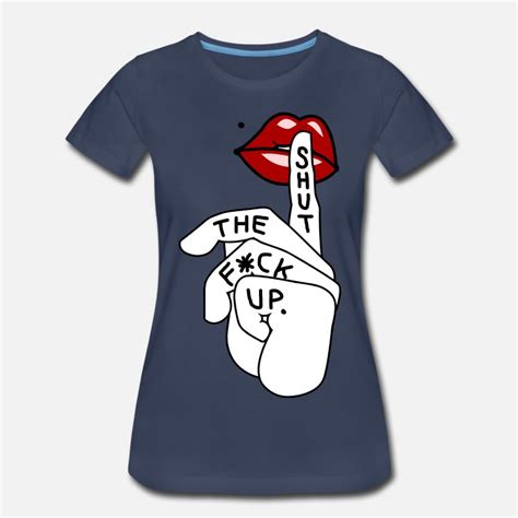 Shop Shut The Fuck Up T Shirts Online Spreadshirt