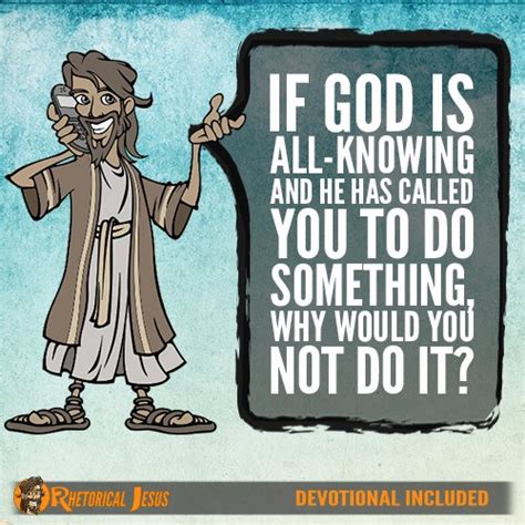 If God is all-knowing and He has called you to do something, why would
