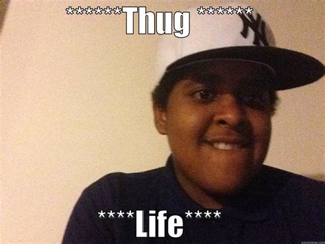 Thug Life Quickmeme