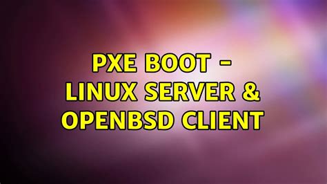 Pxe Boot Linux Server And Openbsd Client 6 Solutions Youtube
