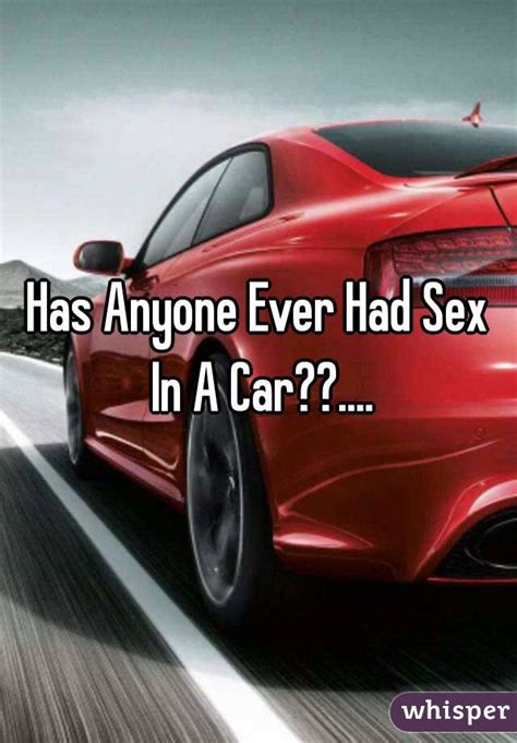 Has Anyone Ever Had Sex In A Car
