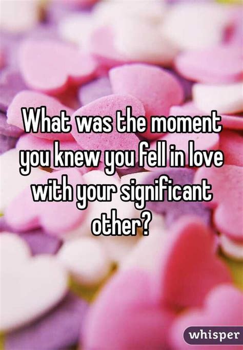 what was the moment you knew you fell in love with your significant other falling in love