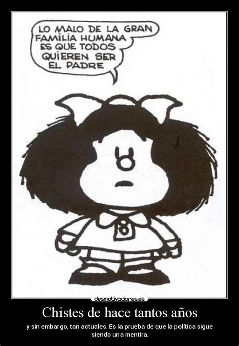 Y en esos mensajes y frases de mafalda es en los que en bbc mundo queremos centrarnos para homenajear al dibujante que supo acompañar a a través de mafalda, quino siempre quiso lanzar preguntas o reflexiones sobre el país, el mundo o la raza humana. Usuario: kantuz eskertu | Desmotivaciones