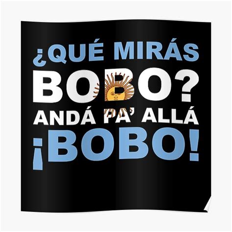 Que Miras Bobo Anda Pa Alla Bobo Poster For Sale By Johnta17 Redbubble