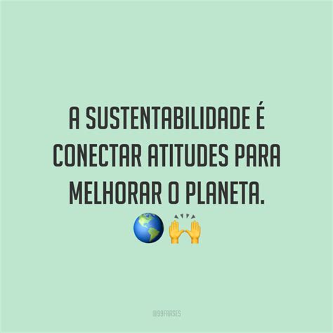 40 Frases Sobre Sustentabilidade Para Cuidar Do Meio Ambiente