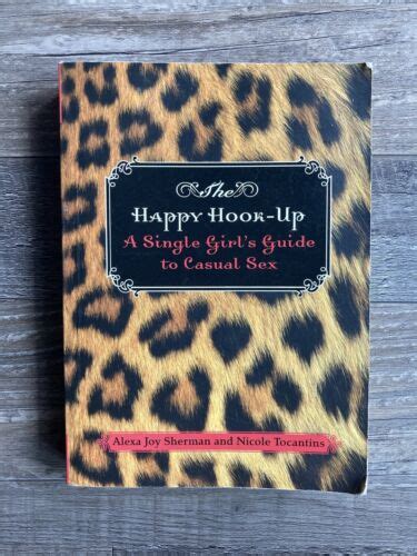 The Happy Hook Up A Single Girls Guide To Casual Sex By Alexa And