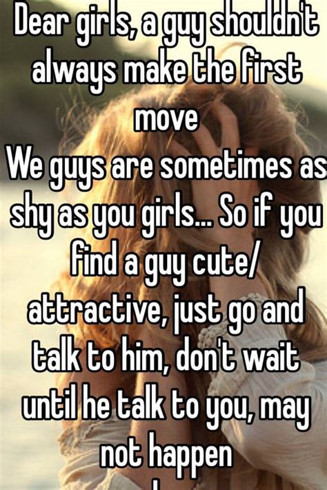 Dear Girls A Guy Shouldnt Always Make The First Move We Guys Are