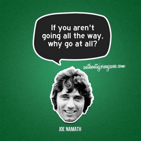 If You Arent Going All The Way Why Go At All Joe Namath Best