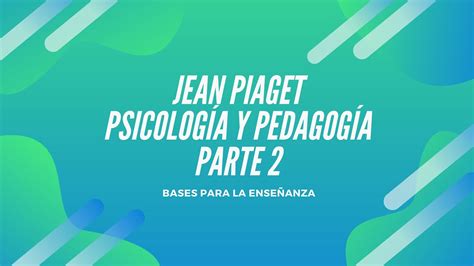 Jean Piaget Psicología Y Pedagogía Parte 2 Youtube