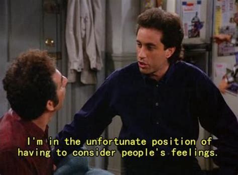 Seinfeld Quote Jerry Unfortunately Has To Consider Feelings The