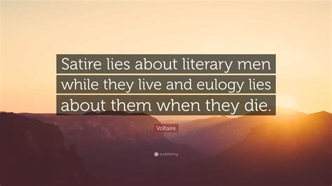 Voltaire Quote “satire Lies About Literary Men While They Live And