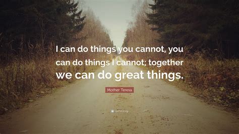 Mother Teresa Quote “i Can Do Things You Cannot You Can Do Things I