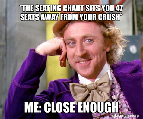 The Seating Chart Sits You 47 Seats Away From Your Crush Me Close