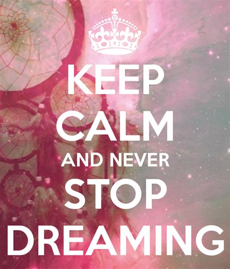 Keep Calm And Never Stop Dreaming Keep Calm And Carry On Image