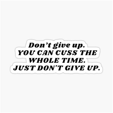 Don T Give Up You Can Cuss The Whole Time Just Don T Give Up Vinyl Bumper Sticker Car Laptop