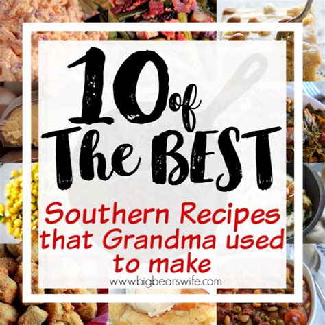 10 of the best southern recipes that grandma used to make big bear s wife