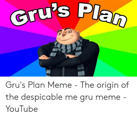 Grus Pla Grus Plan Meme The Origin Of The Despicable Me Gru Meme