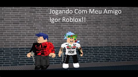 Jogando Roblox Com Meu Amigo Igor Youtube