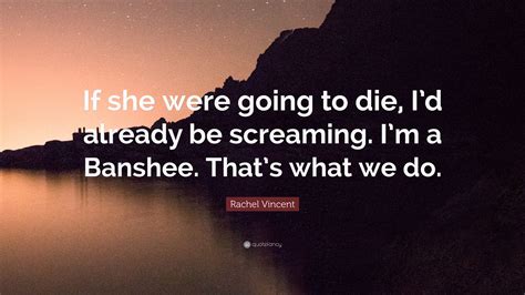 Rachel Vincent Quote If She Were Going To Die Id Already Be