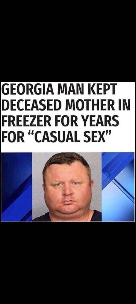 ﻿georgia man kept deceased mother in freezer for years for“casual sex funny pictures joyreactor