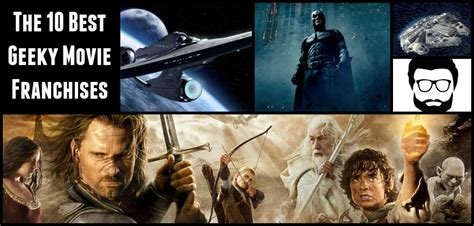 Missing a few and in no particular order. The 10 Best Geeky Movie Franchises - the geeky mormon