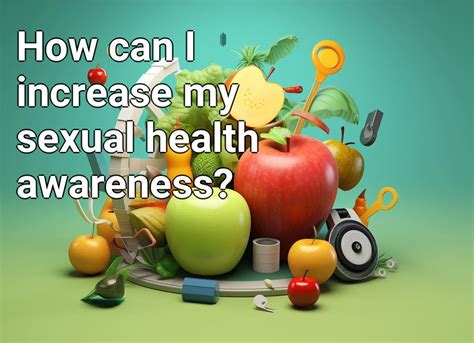 How Can I Increase My Sexual Health Awareness Health Gov Capital