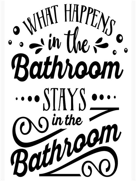 What Happens In The Bathroom Stays In The Bathroom Funny Bathroom Wall Decor Picture Poster