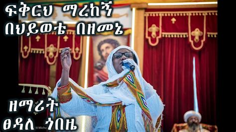 ፍቅርህ ማረከኝ በህይወቴ በዘመኔ ዘማሪት ፀዳለ ጎበዜzemarit Tsedale Gobeze Youtube