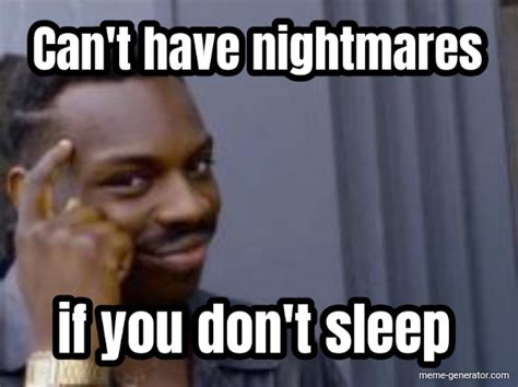 Cant Have Nightmares If You Dont Sleep Meme Generator