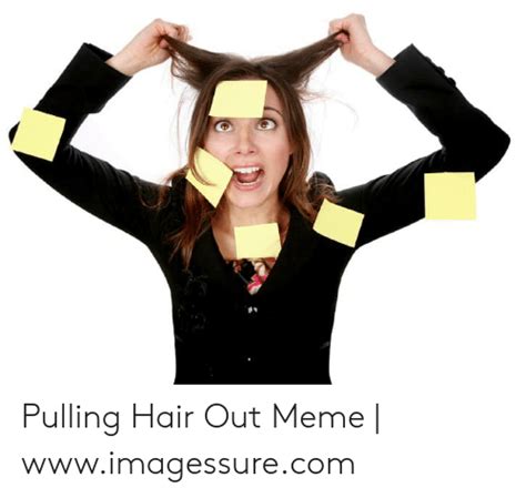 Pulling Hair Out Meme Imagessurecom Meme On Me Me