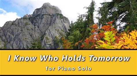 I Know Who Holds Tomorrow Piano Solo With Lyrics Youtube