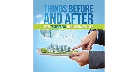 Things Before And After How Technology Has Improved Lives Technology