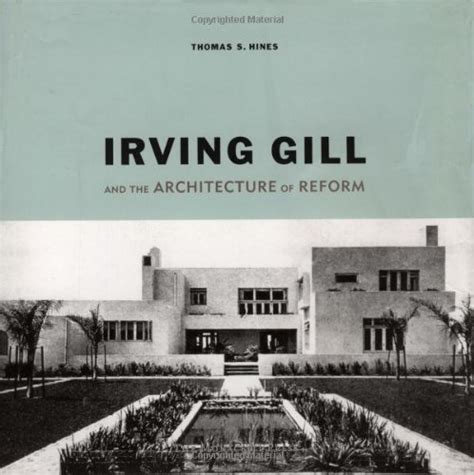 Irving Gill And The Architecture Of Reform A Study In Modernist