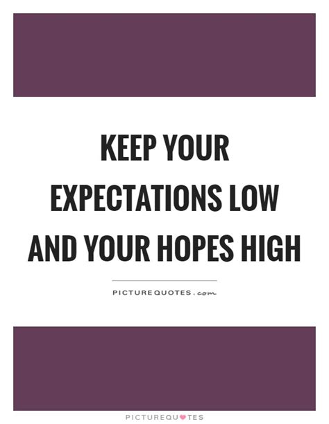 Keep Your Expectations Low And Your Hopes High Picture Quotes