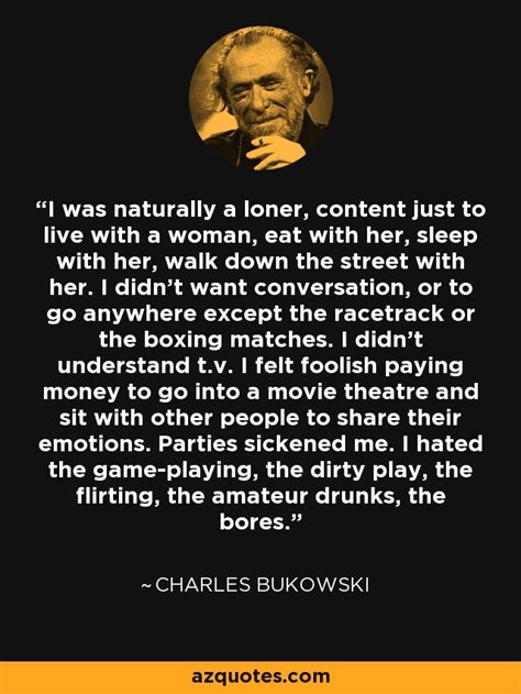 Charles Bukowski Quote I Was Naturally A Loner Content Just To Live