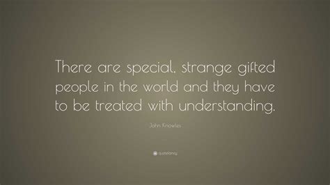John Knowles Quote There Are Special Strange Ted People In The