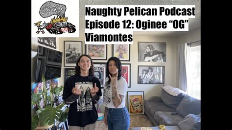 Naughty Pelican Podcast Episode 12 Oginee Og Viamontes Youtube