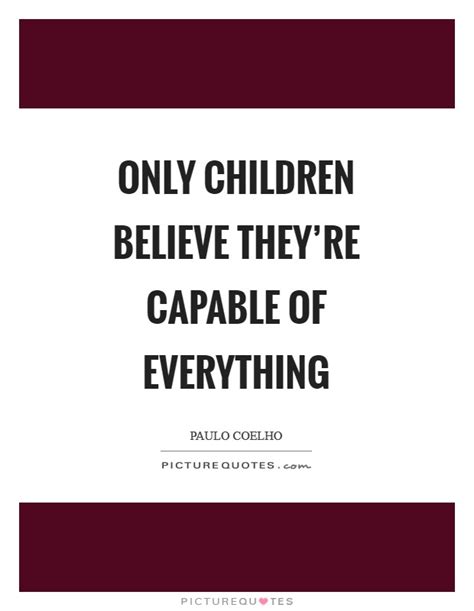 Only Children Believe Theyre Capable Of Everything Picture Quotes