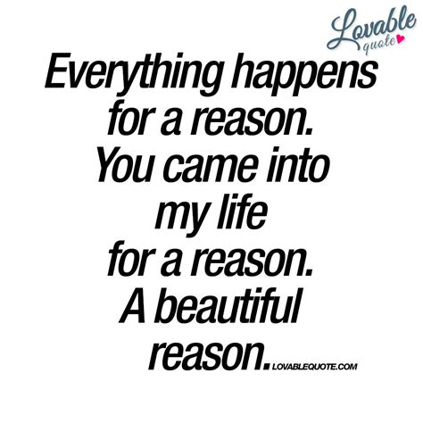 Everything Happens For A Reason You Came Into My Life For A Reason A Beautiful Reason Enjoy