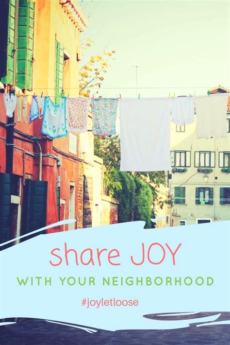 Share Joy With Your Neighborhood Be A Better Neighbor Joy Let Loose