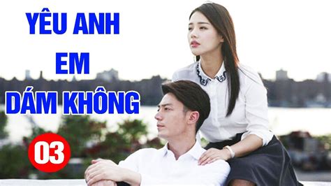 Yêu Anh Em Dám Không Tập Phim Tình Cảm Trung Quốc Mới Hay Nhất Thuyết Minh YouTube