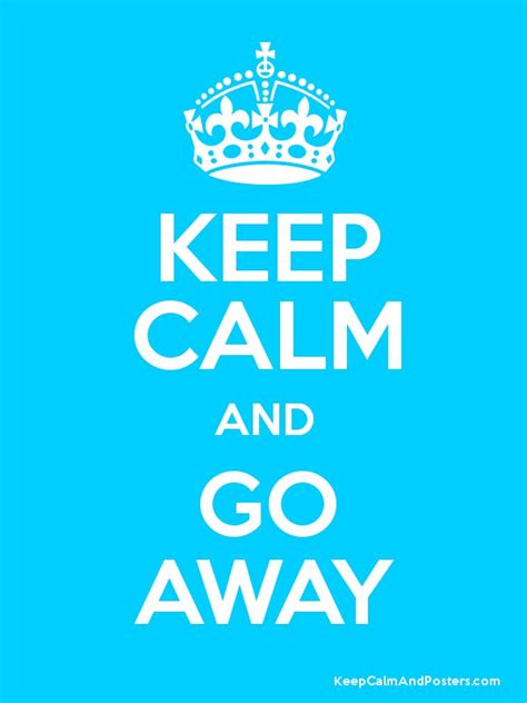 Keep Calm And Go Away Keep Calm And Posters Generator Maker For Free