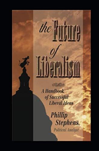 The Future Of Liberalism A Handbook Of Successful Liberal Ideas By