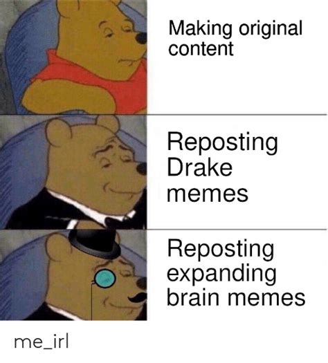 Making Original Content Reposting Drake Memes Reposting Expanding Brain