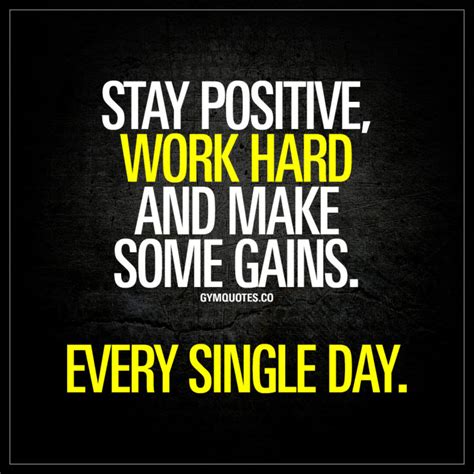 Stay Positive Work Hard And Make Some Gains Every Single Day Gym Quotes