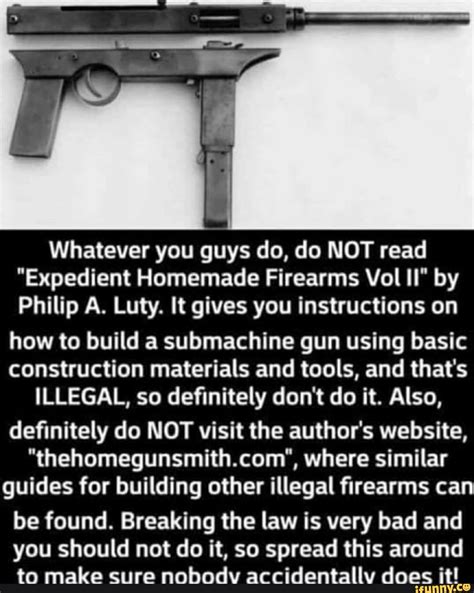 Whatever You Guys Do Do Not Read Expedient Homemade Firearms Vol Ii By Philip A Luty It