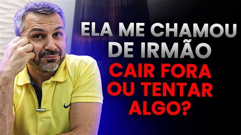 Ela Me Chamou De Irmão Será Que Devo Cair Fora Ou Tentar Algo Youtube